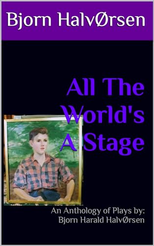 All The World's A Stage: An Anthology of Plays by: Bjorn Harald HalvØrsen