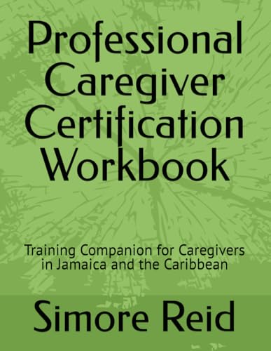 Professional Caregiver Certification Workbook: Training Companion for Caregivers in Jamaica and the Caribbean