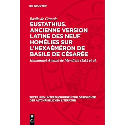 Eustathius. Ancienne Version Latine Des Neuf Hom&eacute;lies Sur l'Hexa&eacute;m&eacute;ron de Basile de C&eacute;sar&eacute;e: &Eacute;dition Critique Avec Prol&eacute;gom&egrave;nes Et Tables
