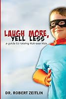 Laugh More, Yell Less: A Guide to Raising Kick-Ass Kids 099629290X Book Cover