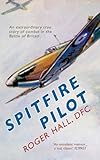 Spitfire Pilot: An Extraordinary True Story of Combat in the Battle of Britain