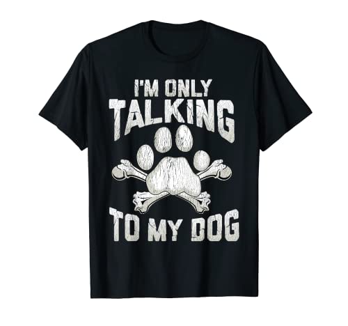 Apenado Divertido Solo Estoy Hablando Con Mi Perro, Amante Camiseta