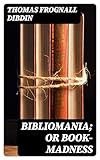 Bibliomania; or Book-Madness: A Bibliographical Romance