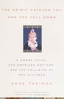 The Spirit Catches You and You Fall Down: A Hmong Child, Her American Doctors, and the Collision of Two Cultures (FSG Clas...
