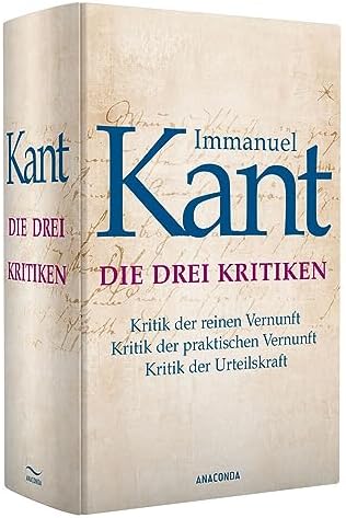 Die drei Kritiken - Kritik der reinen Vernunft. Kritik der praktischen Vernunft. Kritik der Urteilskraft