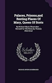 Palaces, Prisons And Resting Places Of Mary Queen Of Scots