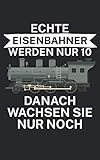  Echte Eisenbahner werden nur 10 danach wachsen Sie nur noch: Notizbuch für Eisenbahner und Modelleisenbahn Fans mit Spruch. 120 Seiten Kariert. Für Notizen oder als Geschenk.