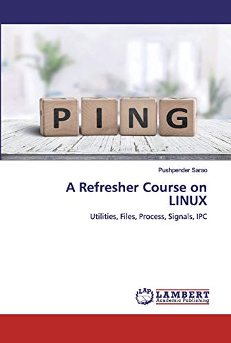 A Refresher Course on LINUX: Utilities, Files, Process, Signals, IPC