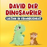 Geschichte Buch für Kinder: David der Dinosaurier Lektion in Freundlichkeit: Kinderbuch über Freundschaft, Empathie, Respekt und Mitgefühl auf Deutsch ... ab 2 Jahren | Inklusive Ausmalbilder