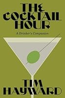 The Cocktail Hour: The Gentle Art of Making and Enjoying Drinks 1837836612 Book Cover
