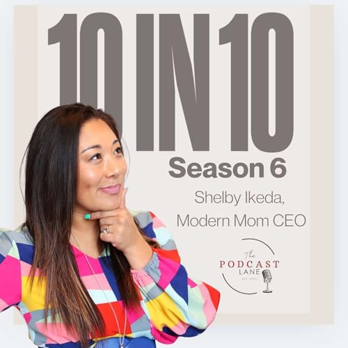 The 10 in 10 Podcast featuring Shelby Ikeda Founder, Modern Mom CEO | Creator of Mi Modern AI copertina