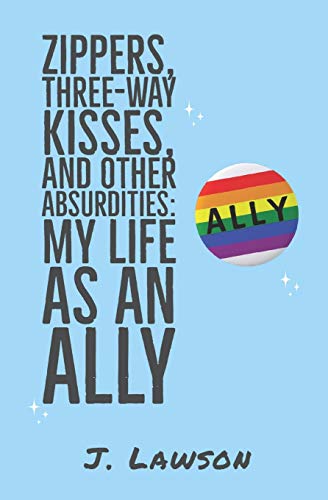 Zippers, Three-Way Kisses, And Other Absurdities: My Life as an Ally