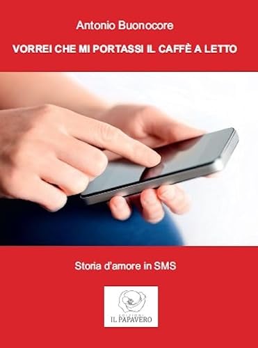 Vorrei che Mi Portassi il Caffè a Letto. Storia d'Amore in SMS