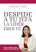 DESPIDE A TU JEFA, LA LÍDER ERES TÚ: El arte de influir y ganar desde la esencia como líder