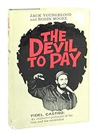 The Devil To Pay Fidel Castro: An explosive portrayal of the man and his revolution B000J0TCQ4 Book Cover