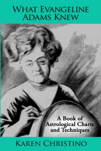 What Evangeline Adams Knew: A Book of Astrological Charts and Techniques