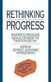 Rethinking Progress: Movements, Forces, and Ideas at the End of the Twentieth Century