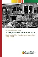 A Arquitetura de uma Crise: História e Política Econômica na Argentina, 1989 - 2002 6130171560 Book Cover