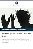 Leidens-Jesus auf der Seite der Opfer: Die Leiden der christlichen Unberührbaren in der indischen katholischen Kirche im Lichte der Neuen Politischen Theologie von J. B. Metz