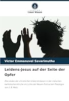 Leidens-Jesus auf der Seite der Opfer: Die Leiden der christlichen Unberührbaren in der indischen katholischen Kirche im Lichte der Neuen Politischen Theologie von J. B. Metz (German Edition) 6208713129 Book Cover