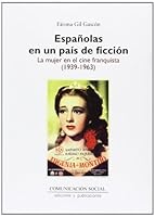 Espaanolas En Un Paais de Ficciaon: La Mujer En El Cine Franquista (1939-1963) 8492860189 Book Cover