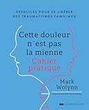  Cette douleur n\'est pas la mienne - Exercices pour se libérer des traumatismes familiaux