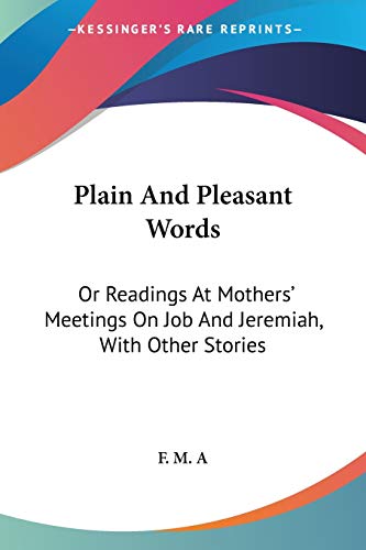 Plain And Pleasant Words: Or Readings At Mothers' Meetings On Job And Jeremiah, With Other Stories