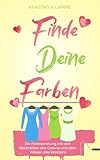 Finde deine Farben: Die Farbberatung mit den Weisheiten des Ostens und dem Wissen des Westens