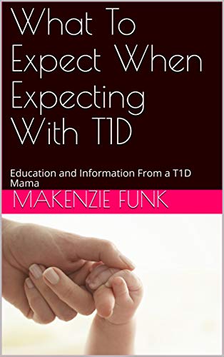 What To Expect When Expecting With T1D: Education and Information From a T1D Mama What To Expect When Expecting With T1D: Education and Information From a T1D Mama