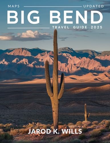 Big Bend Travel Guide 2025: Discovering the Charming Border Towns, Ancient Petroglyphs, and Unspoiled Wilderness of Texas' Most Remote and Beautiful Region