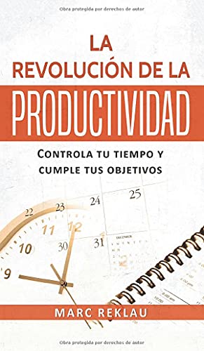 La Revolución de la Productividad: Controla tu tiempo y cumple tus objetivos: 2 (Hábitos Que Cambiarán Tu Vida)