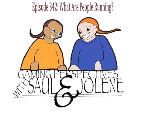 Episode 342: What Games Are People Running, Gaming Perspectives with Saul and Jolene