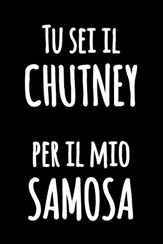 Tu sei il Chutney per il mio Samosa: Taccuino bianco foderato | Giornale di cucina foderato divertente | Quaderno divertente in bianco e nero con citazione esilarante | Diario blocco notes