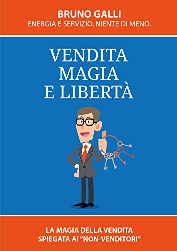 Vendita, magia e libertà: La magia della vendita spiegata ai non venditori Vendita, magia e libertà: La magia della vendita spiegata ai non venditori