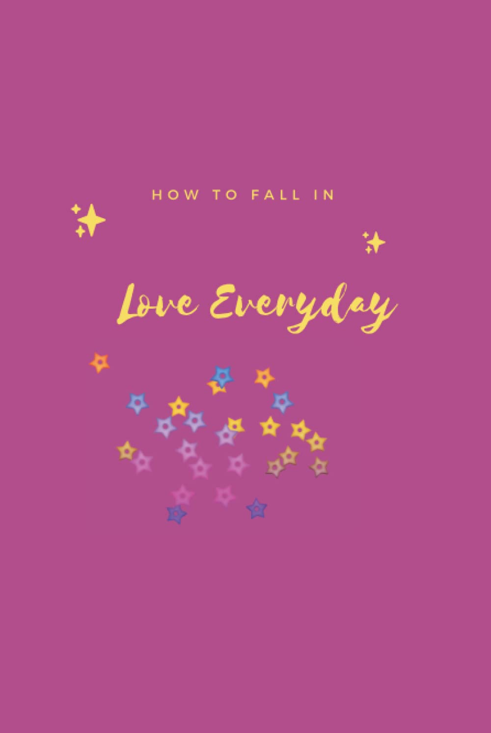 HOW TO FALL IN LOVE EVERYDAY: Notebook and Journals for writing love notes for women, blank lined diary journal 6"X9" - 120 pages