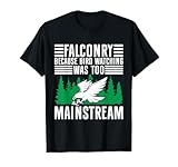 Falconry Because Bird Watching Was Too Mainstream Falconry T-Shirt