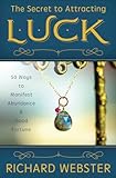 The Secret to Attracting Luck: 50 Ways to Manifest Abundance & Good Fortune