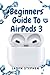 Produktbild BEGINNERS GUIDE TO AIRPODS 3: A detailed guidebook to all informations about the Apple AirPods 3 with how to set it up and use it with tricks