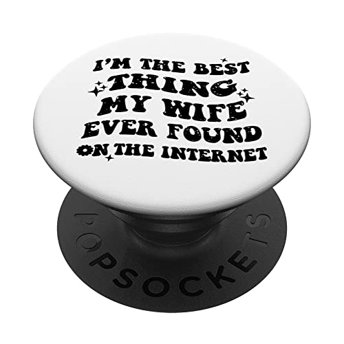 I'm The Best Thing My Wife Ever Found On The Internet Funny PopSockets Swappable PopGrip, Black