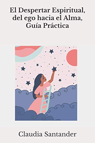 El Despertar Espiritual, del ego hacia el Alma, Guía Práctica (Spanish Edition)