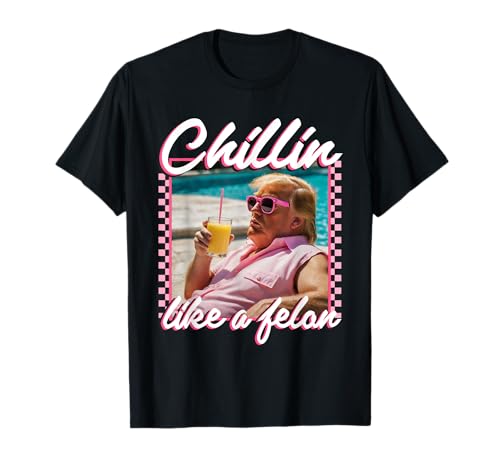 Chillin Like A Felon Trump Shirt Funny Republican Trump 2024 T-Shirt