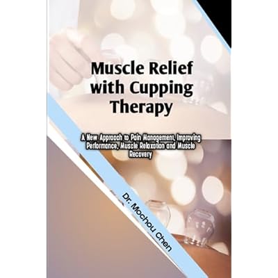 Muscle Relief with Cupping Therapy: A New Approach to Pain Management, Improving Performance, Muscle Relaxation and Muscle Recovery