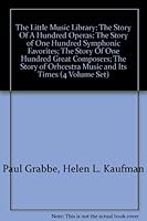 The Little Music Library: The Story Of A Hundred Operas; The Story of One Hundred Symphonic Favorites; The Story Of One Hundred Great Composers; The Story of Orhcestra Music and Its Times (4 Volume Se B005877LZC Book Cover