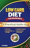 Low Carb Diet for Beginners: A Practical Guide to Fat Loss, Insulin Control, Sustainable Energy & Smart Meal...