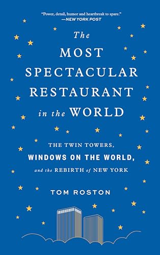 The Most Spectacular Restaurant in the World: The Twin Towers, Windows on the World, and the Rebirth of New York