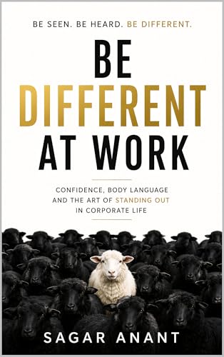 Be Different At Work: Confidence, Body Language And the Art of Standing Out in Corporate Life