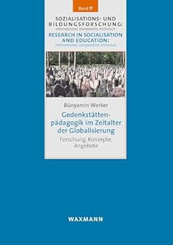 Gedenkstättenpädagogik im Zeitalter der Globalisierung: Forschung, Konzepte, Angebote