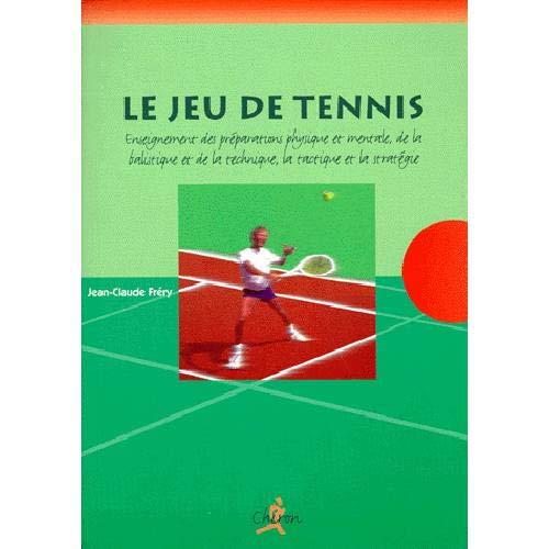 Télécharger Le jeu de tennis : Enseignement des préparations physique et mentales, de la balistique et de la te Livre eBook France