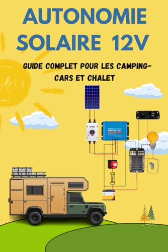 livre Autonomie Solaire 12V : Guide Complet pour Panneaux Solaires sur Camping-Car, Van ou Habitat Autonome: Autosuffisance Énergétique : Installer un Système Photovoltaïque en Camping-Car