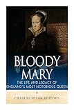 Bloody Mary: The Life and Legacy of England’s Most Notorious Queen